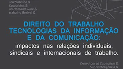 Direito do Trabalho, Tecnologias da Informação e da Comunicação: impactos nas relações individuais, sindicais e internacionais de trabalho featured image